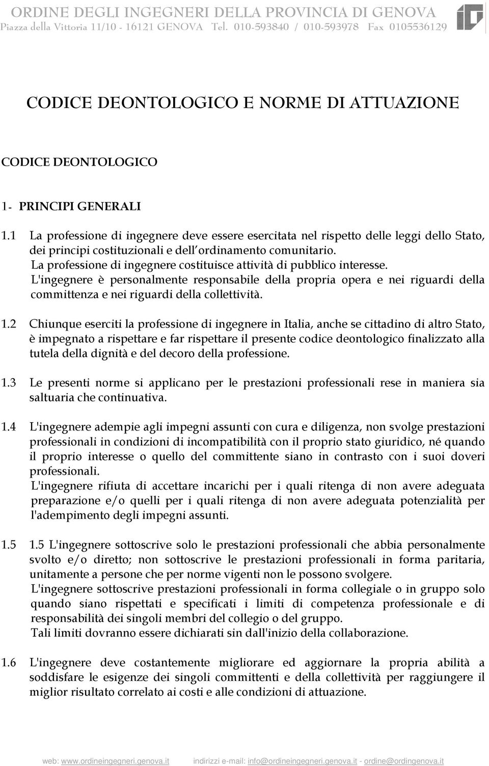 1 La professione di ingegnere deve essere esercitata nel rispetto delle leggi dello Stato, dei principi costituzionali e dell ordinamento comunitario.