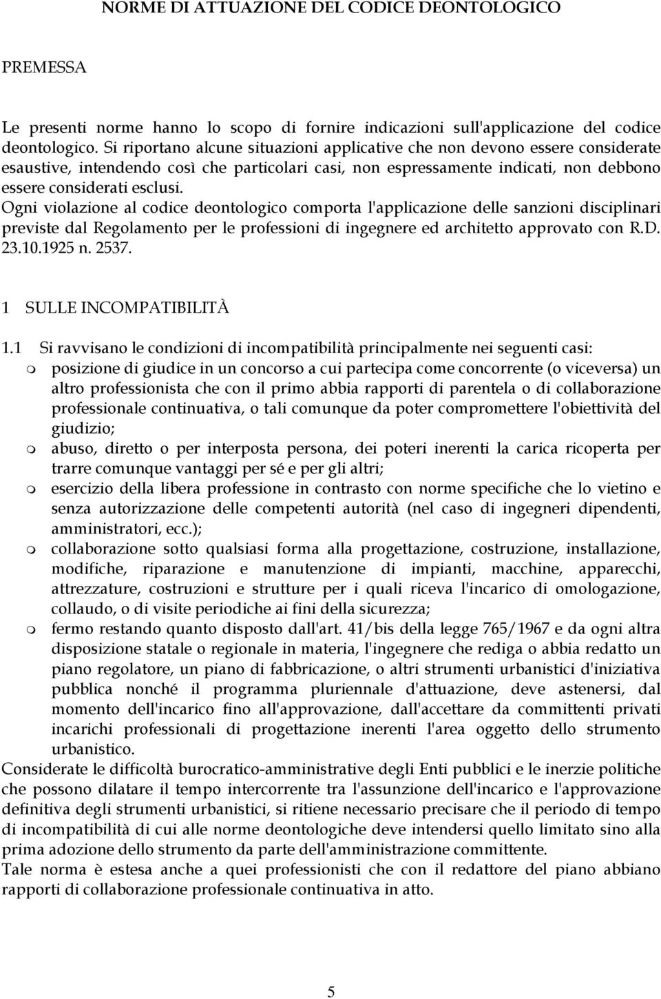 Ogni violazione al codice deontologico comporta l'applicazione delle sanzioni disciplinari previste dal Regolamento per le professioni di ingegnere ed architetto approvato con R.D. 23.10.1925 n. 2537.