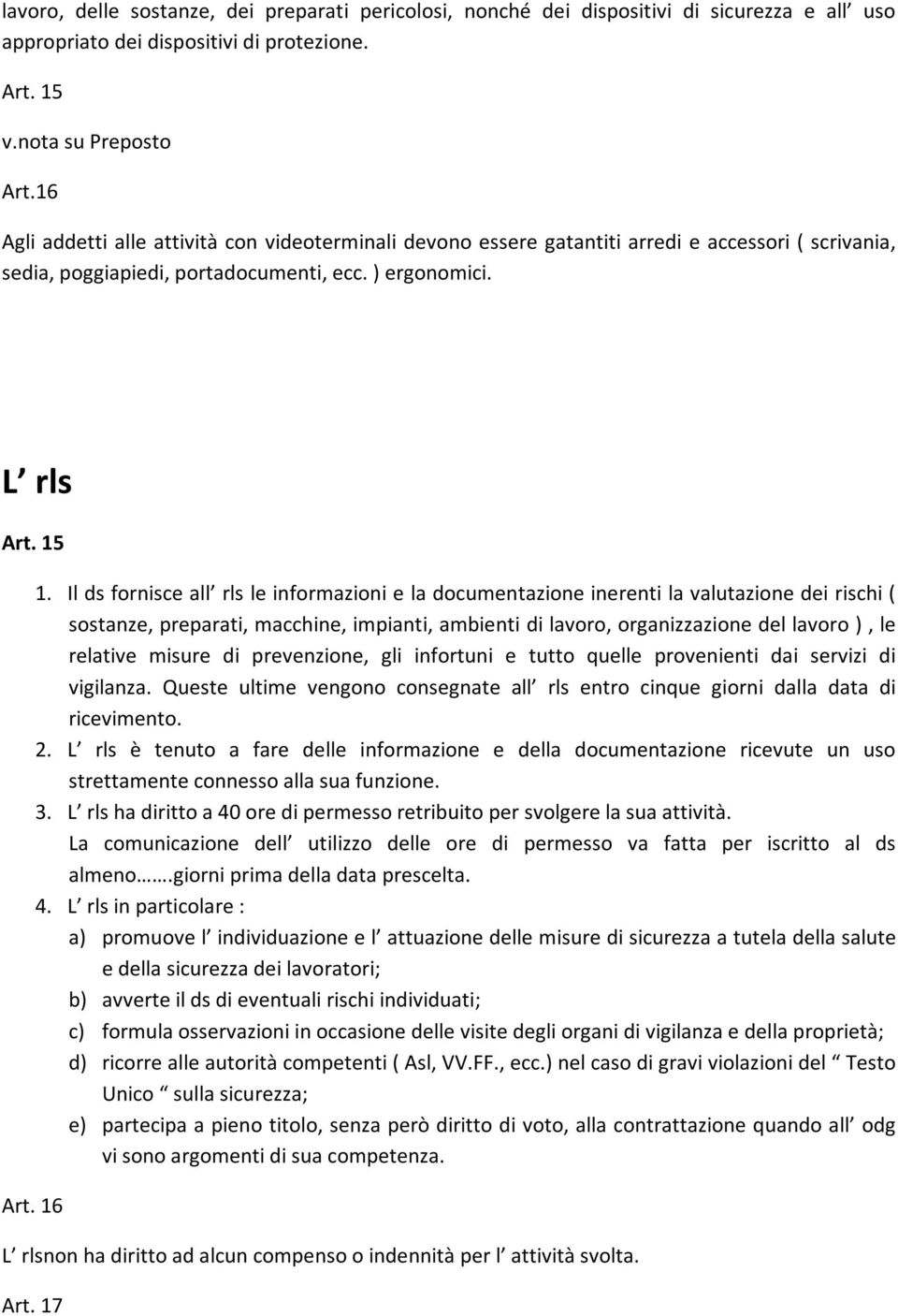 Il ds fornisce all rls le informazioni e la documentazione inerenti la valutazione dei rischi ( sostanze, preparati, macchine, impianti, ambienti di lavoro, organizzazione del lavoro ), le relative