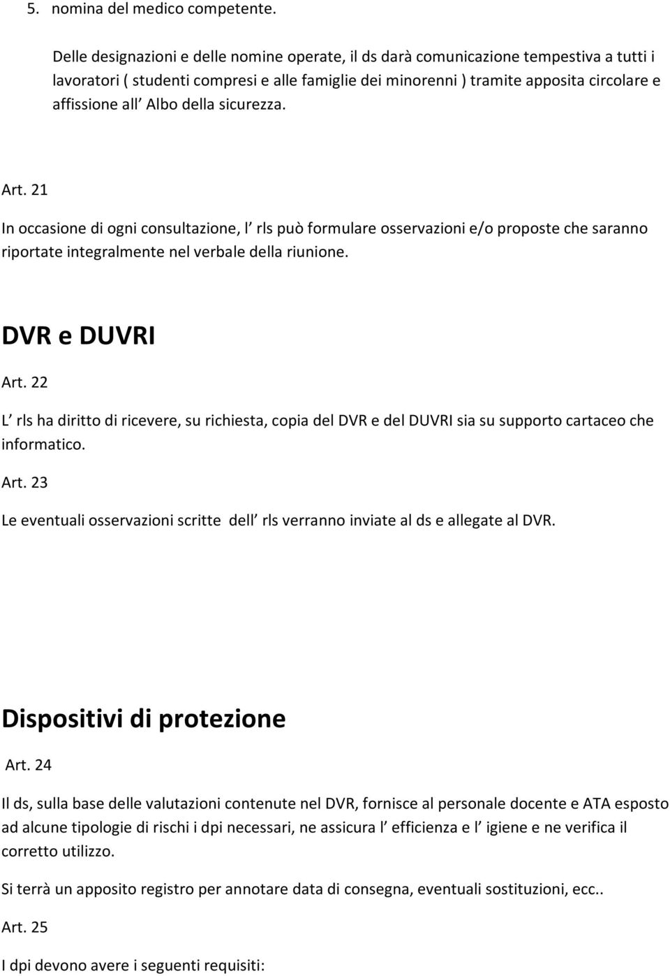 Albo della sicurezza. Art. 21 In occasione di ogni consultazione, l rls può formulare osservazioni e/o proposte che saranno riportate integralmente nel verbale della riunione. DVR e DUVRI Art.