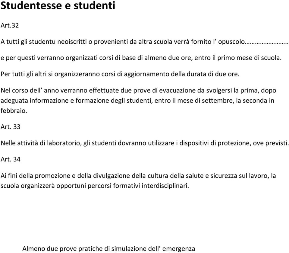 Nel corso dell anno verranno effettuate due prove di evacuazione da svolgersi la prima, dopo adeguata informazione e formazione degli studenti, entro il mese di settembre, la seconda in febbraio. Art.