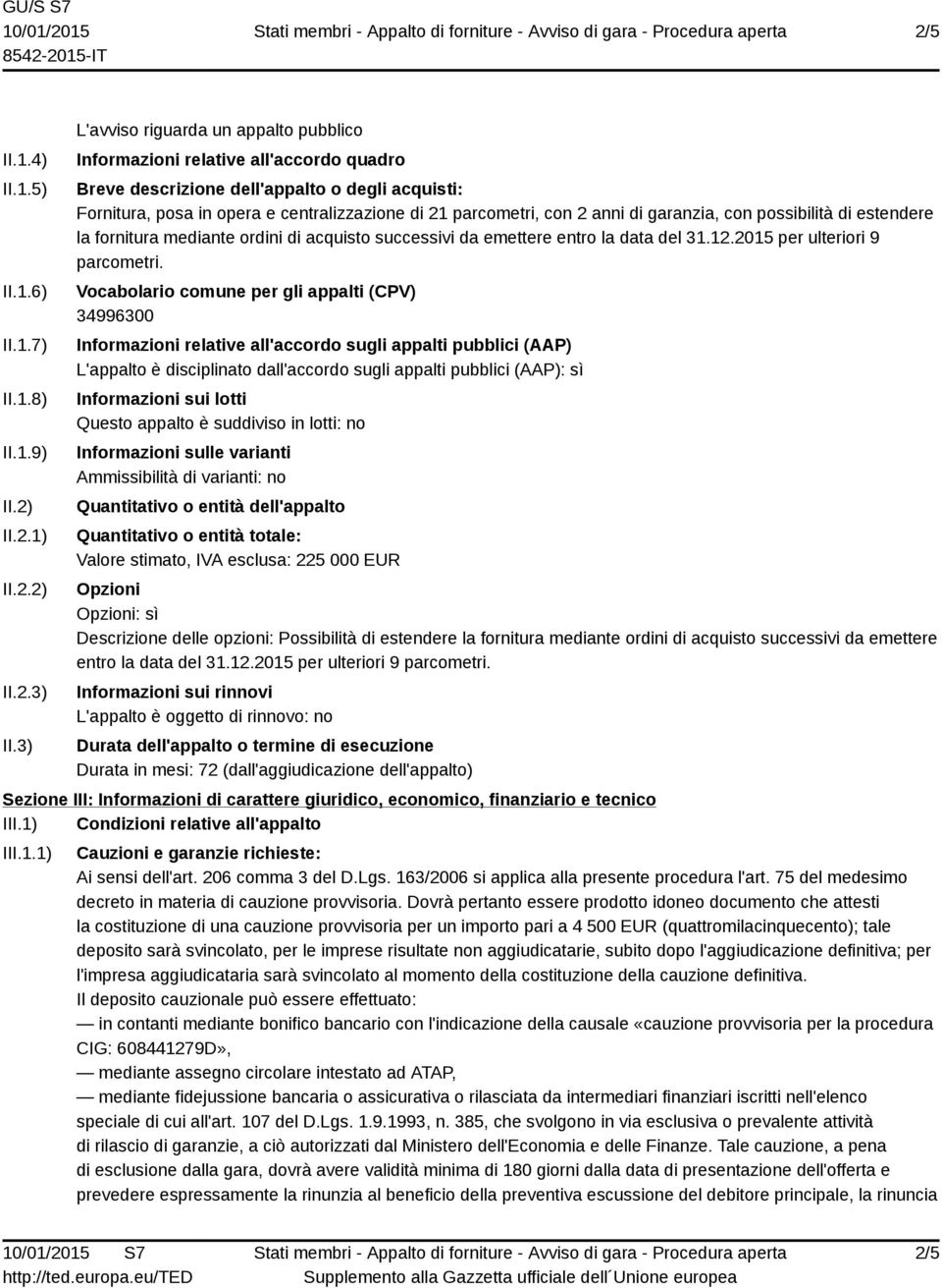 anni di garanzia, con possibilità di estendere la fornitura mediante ordini di acquisto successivi da emettere entro la data del 31.12.2015 per ulteriori 9 parcometri.