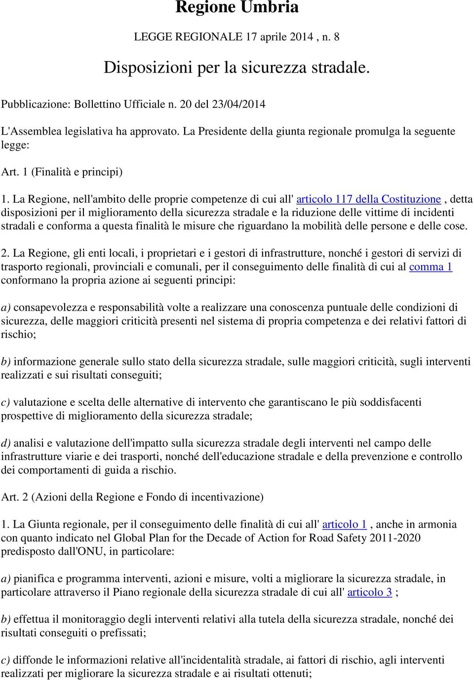 La Regione, nell'ambito delle proprie competenze di cui all' articolo 117 della Costituzione, detta disposizioni per il miglioramento della sicurezza stradale e la riduzione delle vittime di