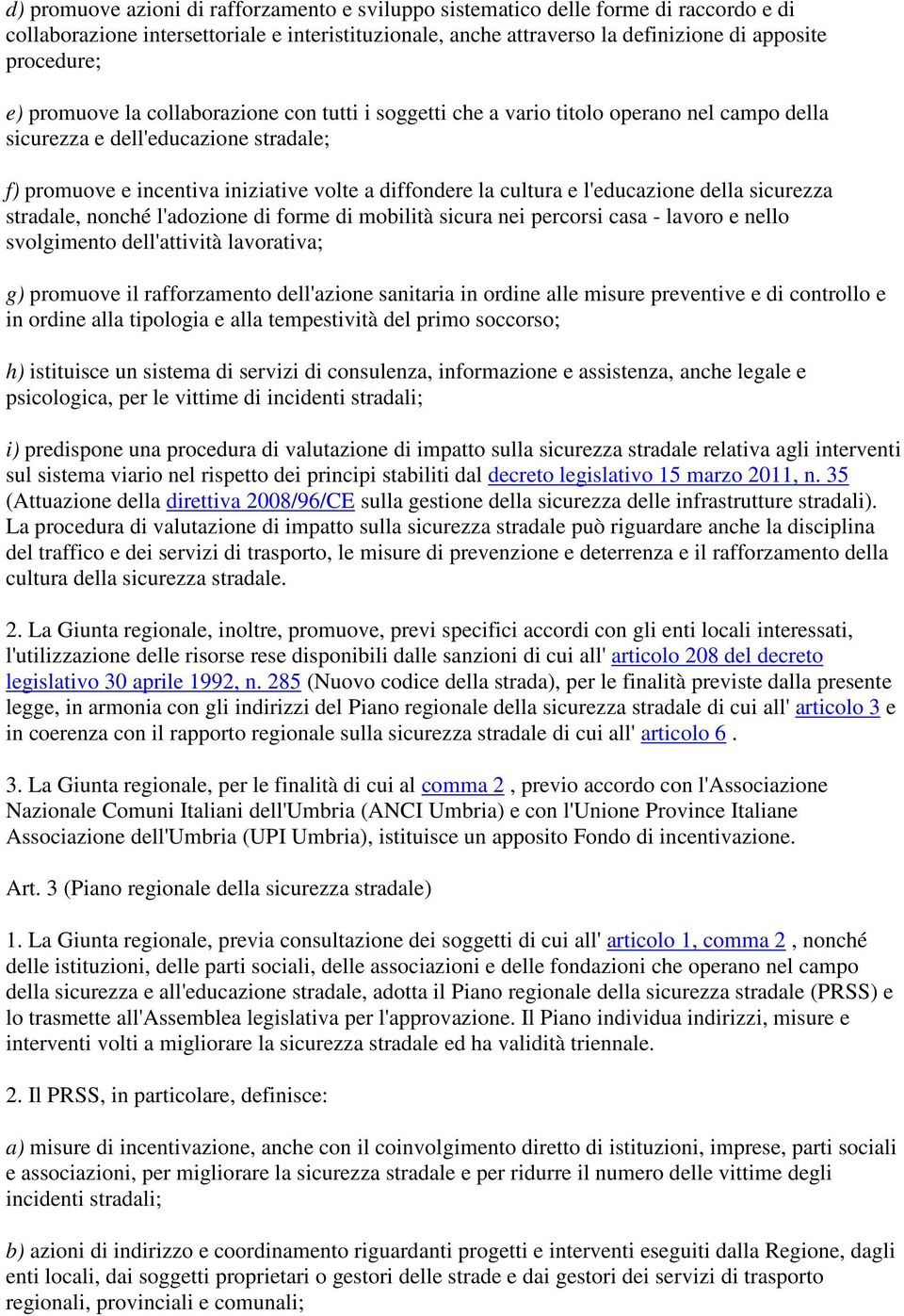 l'educazione della sicurezza stradale, nonché l'adozione di forme di mobilità sicura nei percorsi casa - lavoro e nello svolgimento dell'attività lavorativa; g) promuove il rafforzamento dell'azione