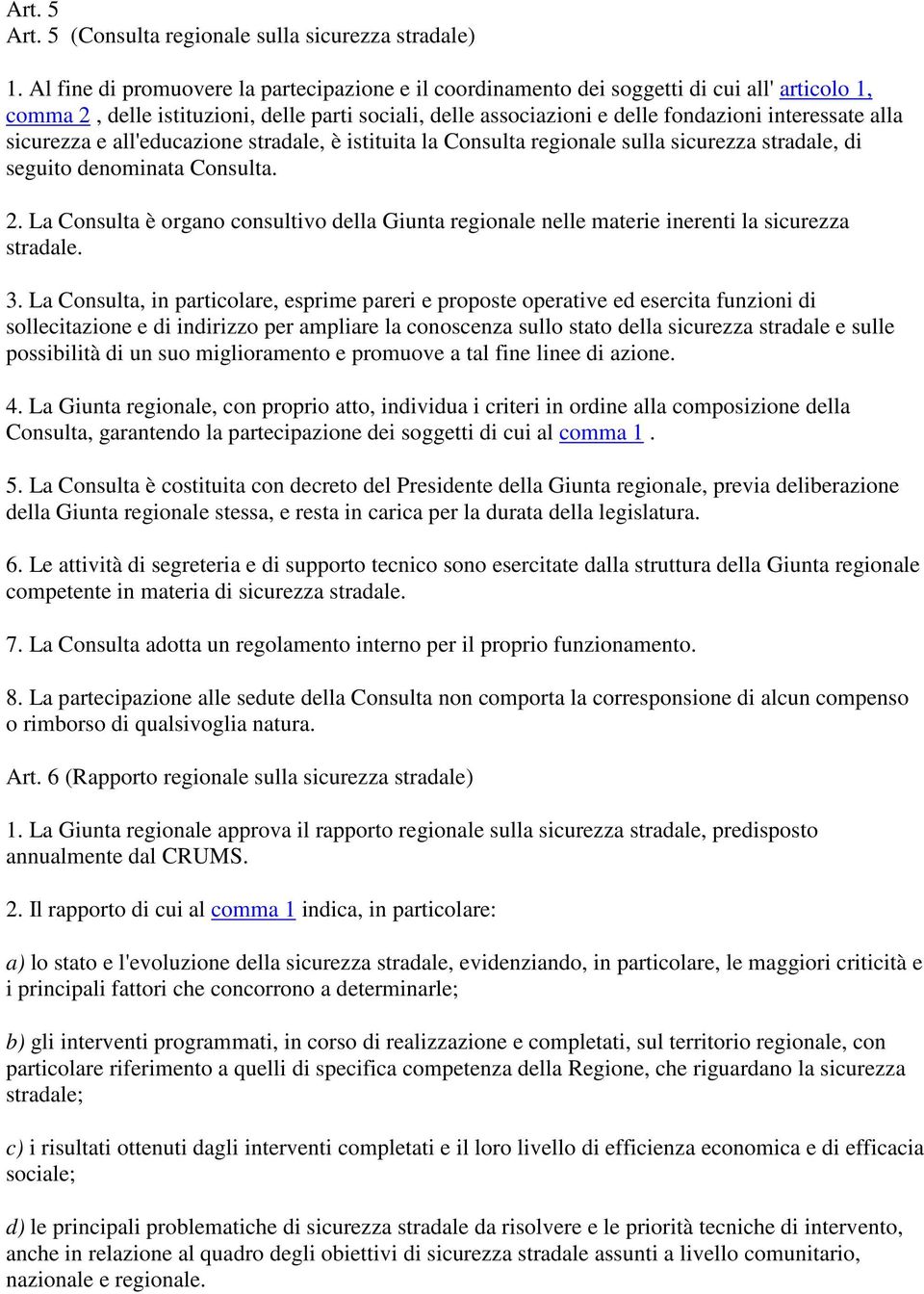 sicurezza e all'educazione stradale, è istituita la Consulta regionale sulla sicurezza stradale, di seguito denominata Consulta. 2.