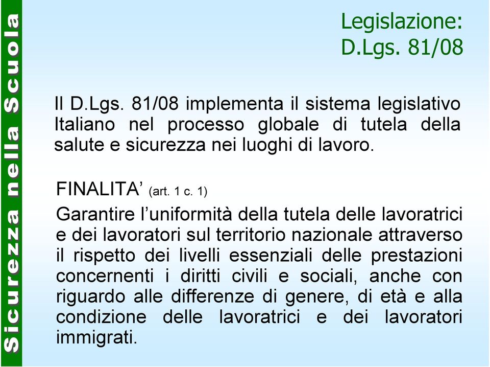 81/08 implementa il sistema legislativo Italiano nel processo globale di tutela della salute e sicurezza nei luoghi di lavoro.