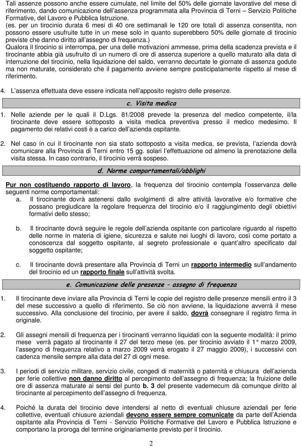 per un tirocinio durata 6 mesi di 40 ore settimanali le 120 ore totali di assenza consentita, non possono essere usufruite tutte in un mese solo in quanto superebbero 50% delle giornate di tirocinio