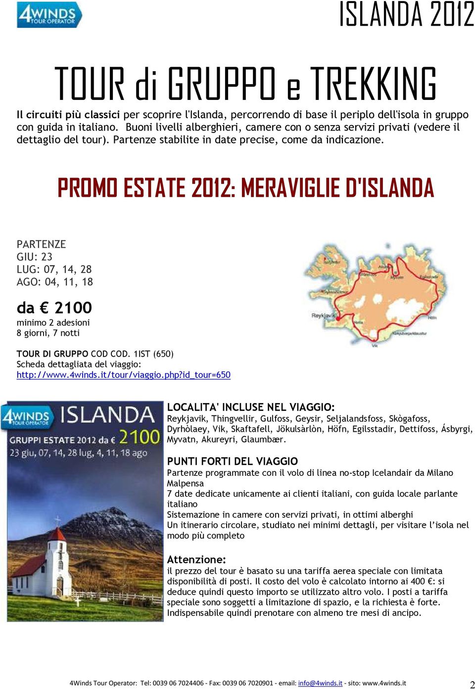 PROMO ESTATE 2012: MERAVIGLIE D'ISLANDA PARTENZE GIU: 23 LUG: 07, 14, 28 AGO: 04, 11, 18 da 2100 8 giorni, 7 notti TOUR DI GRUPPO COD COD. 1IST (650) http://www.4winds.it/tour/viaggio.php?