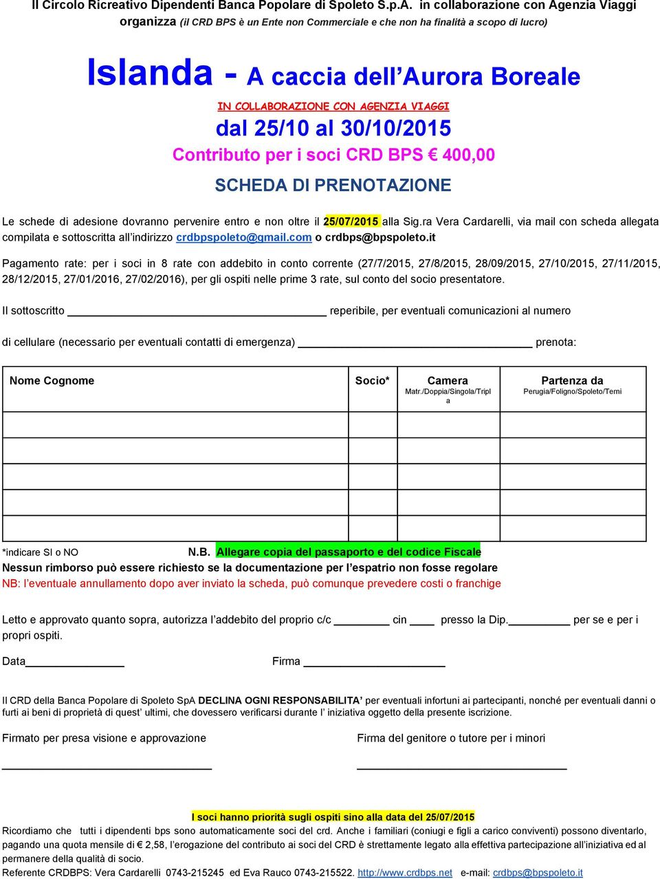 it Pagamento rate: per i soci in 8 rate con addebito in conto corrente (27/7/2015, 27/8/2015, 28/09/2015, 27/10/2015, 27/11/2015, 28/12/2015, 27/01/2016, 27/02/2016), per gli ospiti nelle prime 3