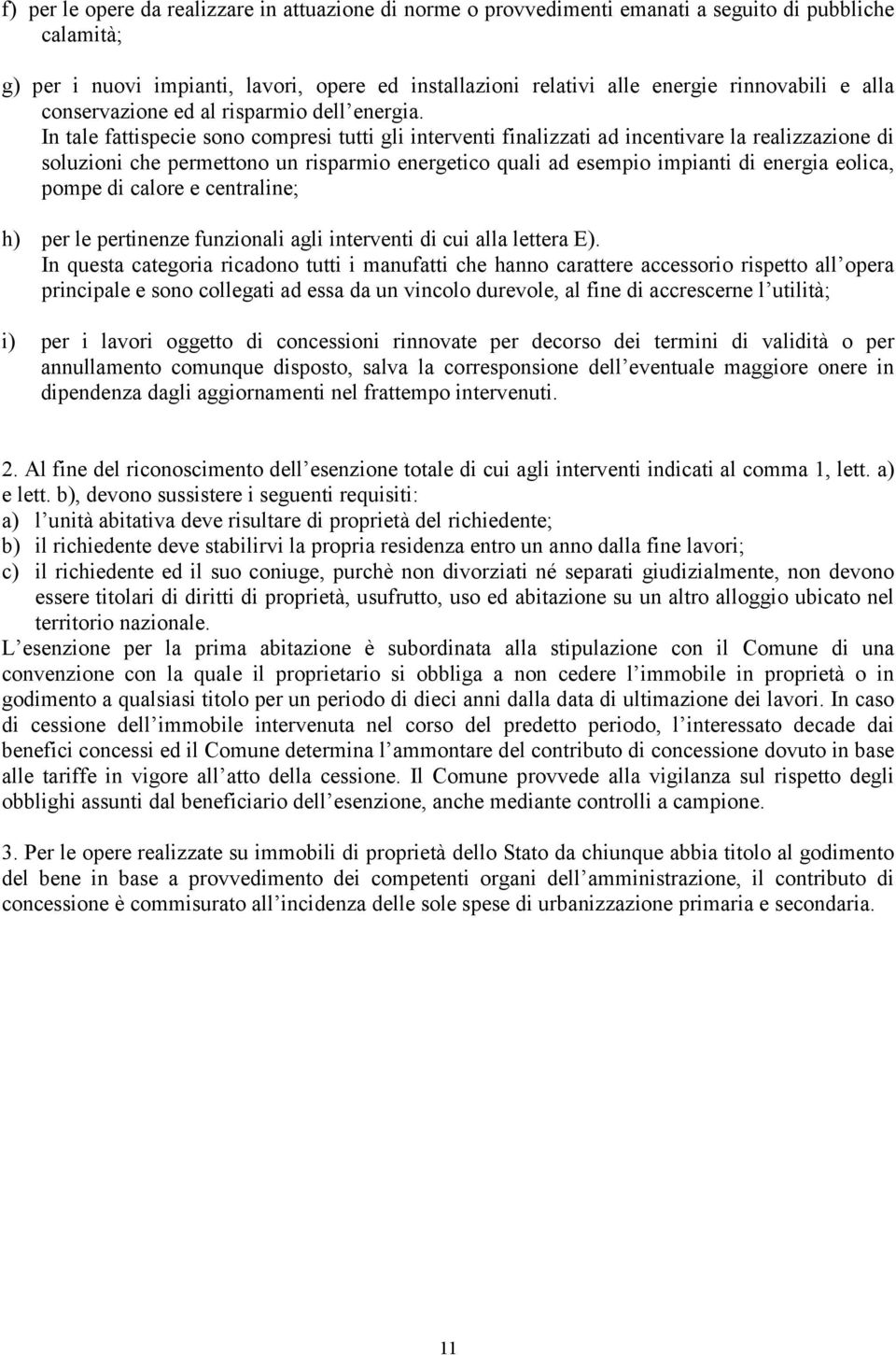 In tale fattispecie sono compresi tutti gli interventi finalizzati ad incentivare la realizzazione di soluzioni che permettono un risparmio energetico quali ad esempio impianti di energia eolica,