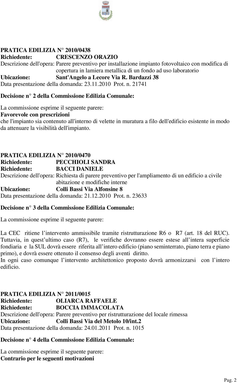 21741 Decisione n 2 della Commissione Edilizia Comunale: che l'impianto sia contenuto all'interno di velette in muratura a filo dell'edificio esistente in modo da attenuare la visibilità