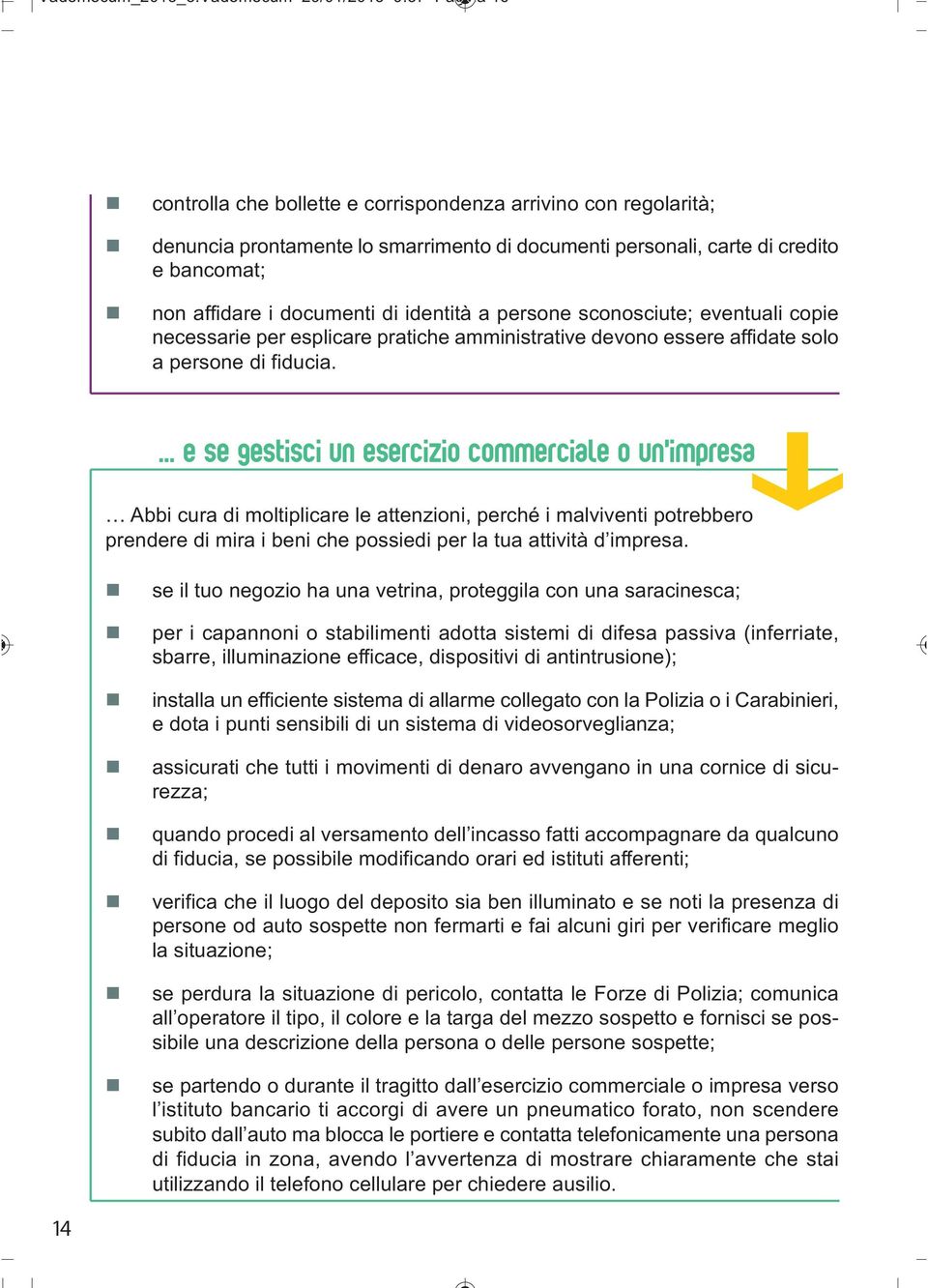 identità a persone sconosciute; eventuali copie necessarie per esplicare pratiche amministrative devono essere affidate solo a persone di fiducia.