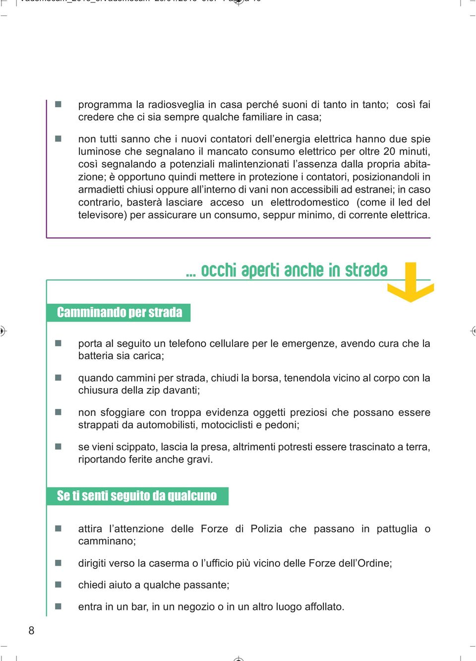 elettrica hanno due spie luminose che segnalano il mancato consumo elettrico per oltre 20 minuti, così segnalando a potenziali malintenzionati l assenza dalla propria abitazione; è opportuno quindi