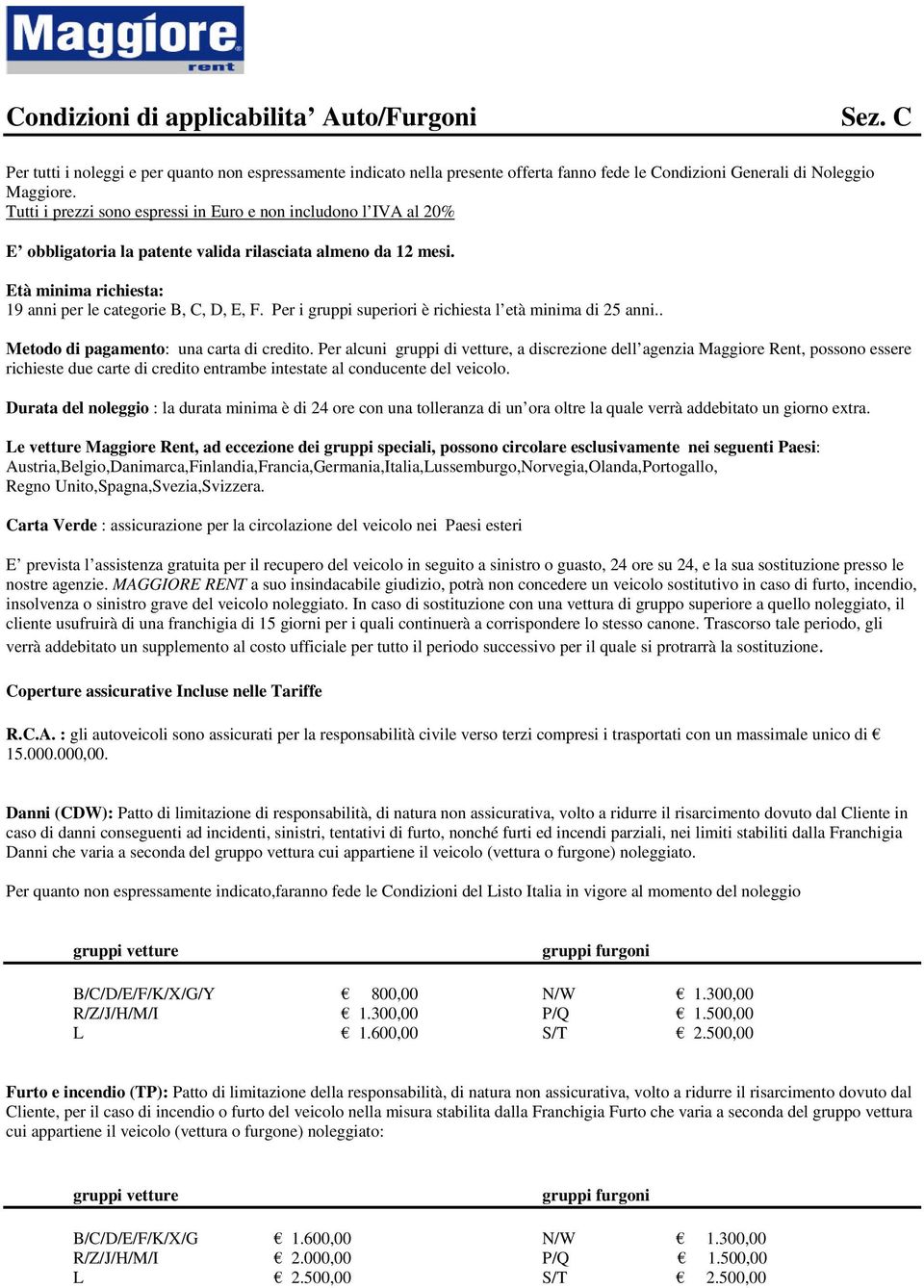 Per i gruppi superiori è richiesta l età minima di 25 anni.. Metodo di pagamento: una carta di credito.