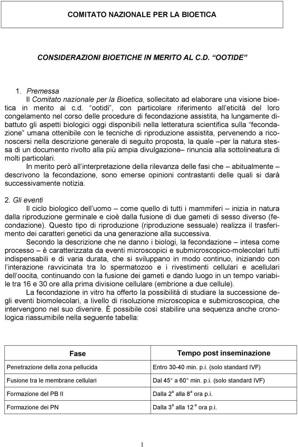 ootidi, con particolare riferimento all eticità del loro congelamento nel corso delle procedure di fecondazione assistita, ha lungamente dibattuto gli aspetti biologici oggi disponibili nella