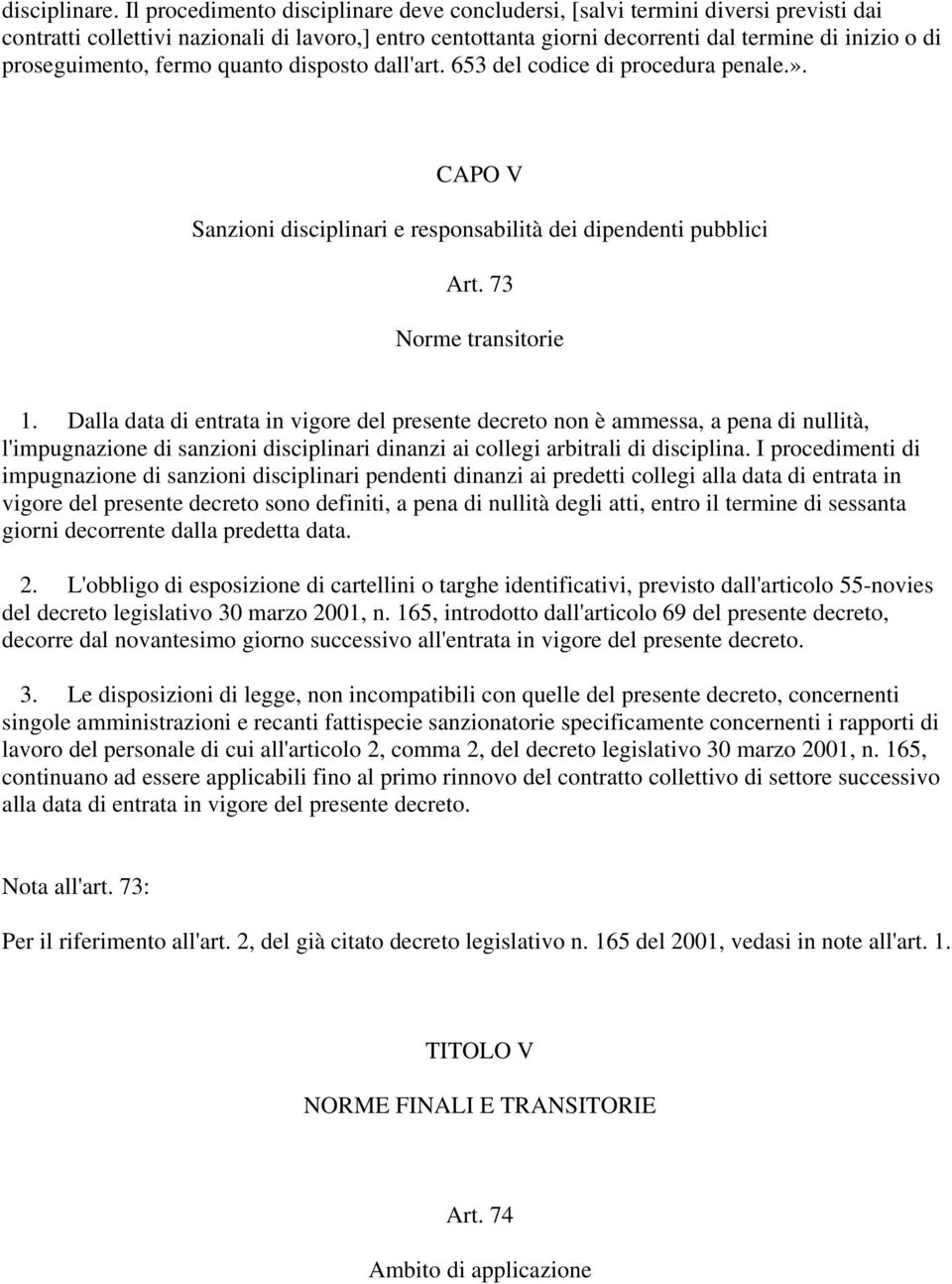 proseguimento, fermo quanto disposto dall'art. 653 del codice di procedura penale.». CAPO V Sanzioni disciplinari e responsabilità dei dipendenti pubblici Art. 73 Norme transitorie 1.