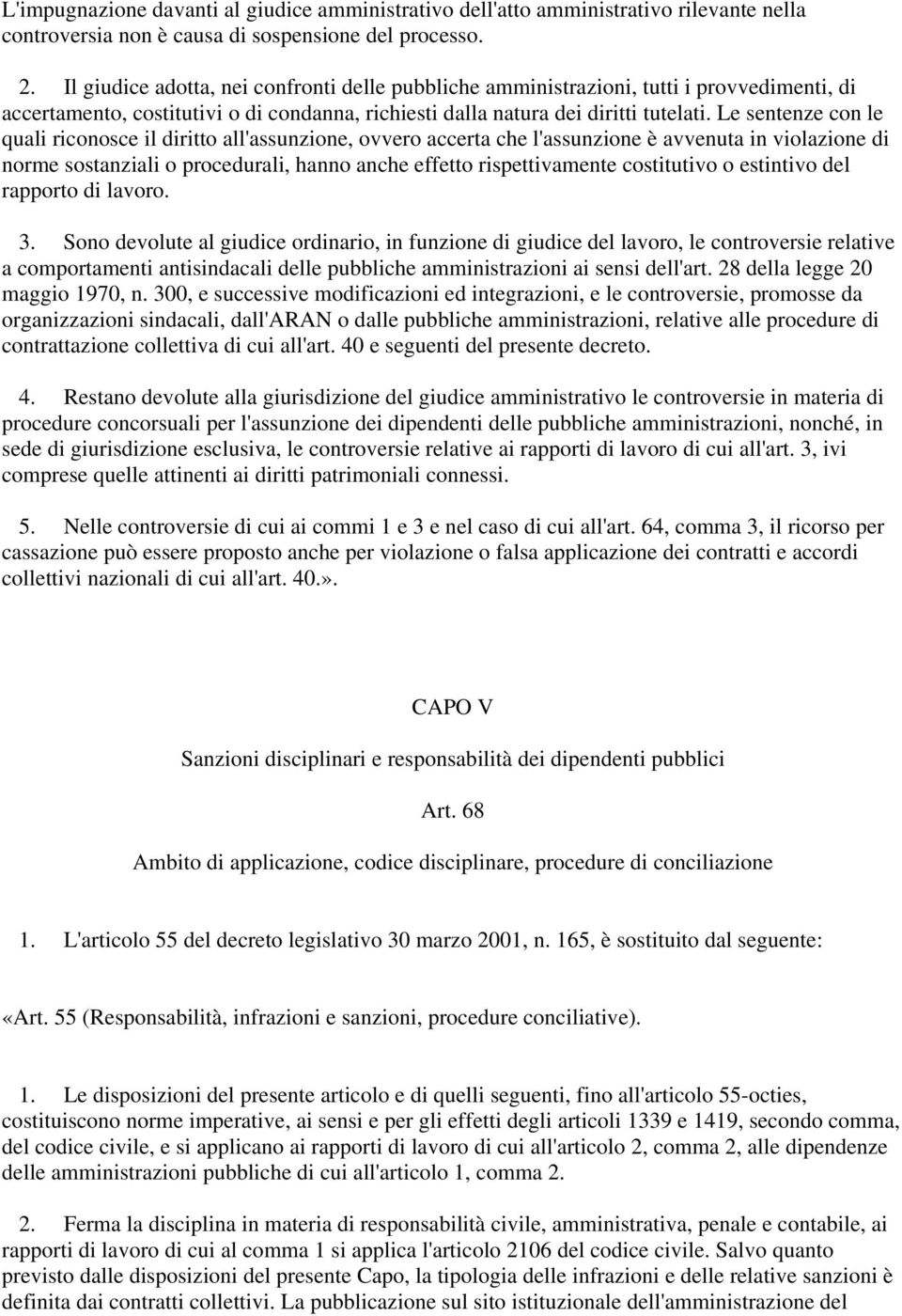 Le sentenze con le quali riconosce il diritto all'assunzione, ovvero accerta che l'assunzione è avvenuta in violazione di norme sostanziali o procedurali, hanno anche effetto rispettivamente