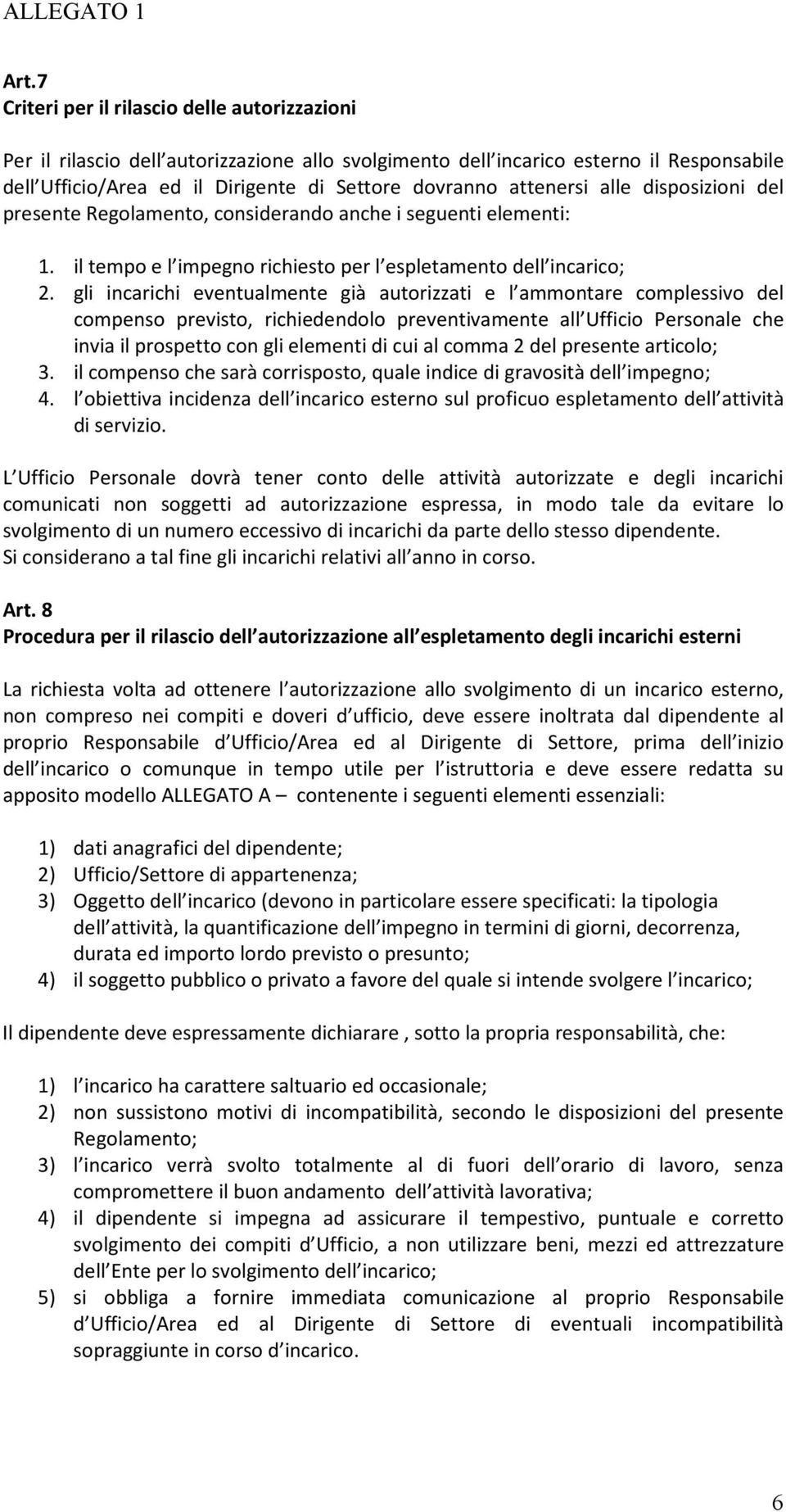 gli incarichi eventualmente già autorizzati e l ammontare complessivo del compenso previsto, richiedendolo preventivamente all Ufficio Personale che invia il prospetto con gli elementi di cui al