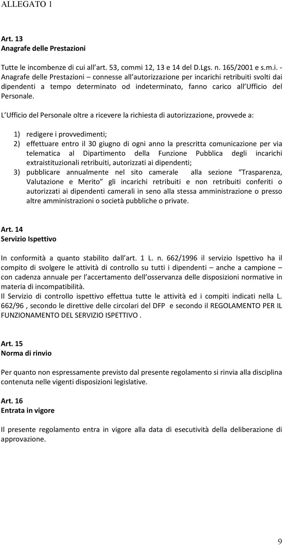 L Ufficio del Personale oltre a ricevere la richiesta di autorizzazione, provvede a: 1) redigere i provvedimenti; 2) effettuare entro il 30 giugno di ogni anno la prescritta comunicazione per via