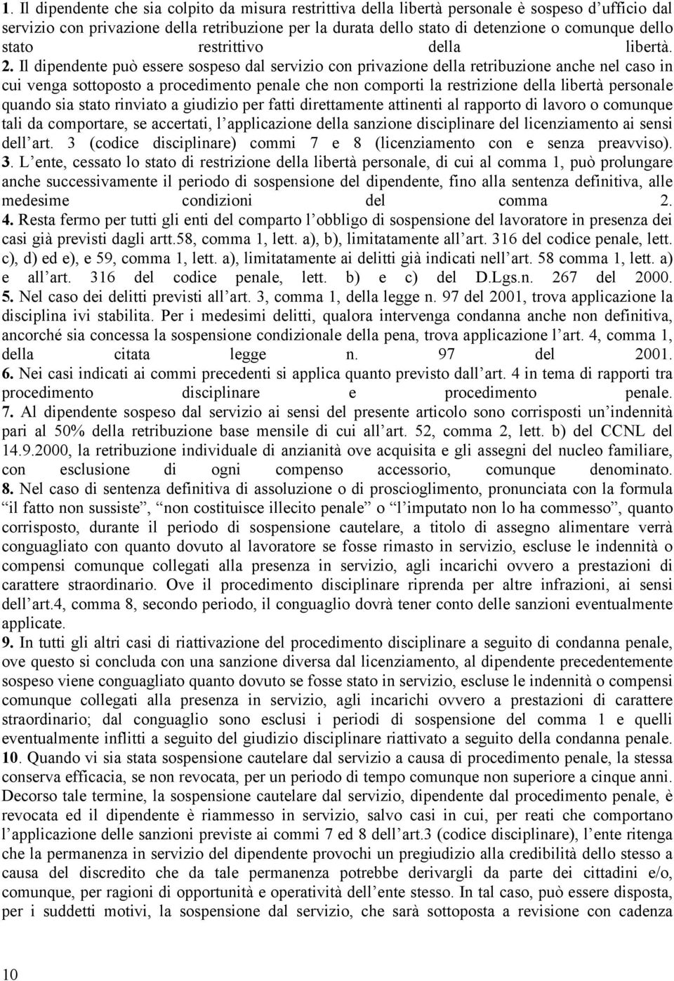 Il dipendente può essere sospeso dal servizio con privazione della retribuzione anche nel caso in cui venga sottoposto a procedimento penale che non comporti la restrizione della libertà personale