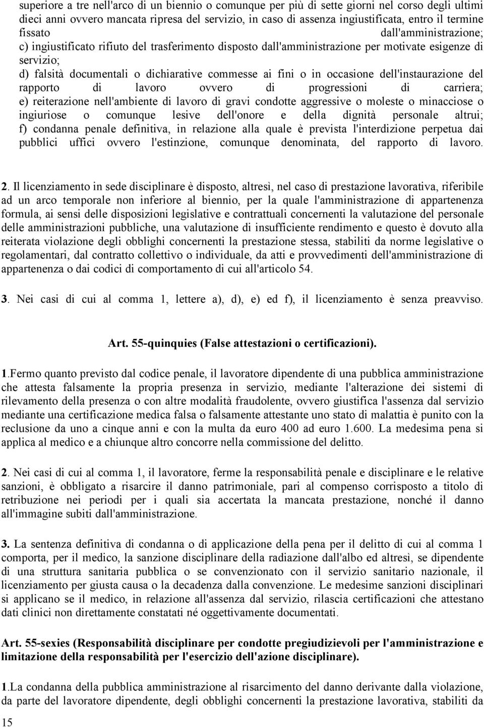 occasione dell'instaurazione del rapporto di lavoro ovvero di progressioni di carriera; e) reiterazione nell'ambiente di lavoro di gravi condotte aggressive o moleste o minacciose o ingiuriose o