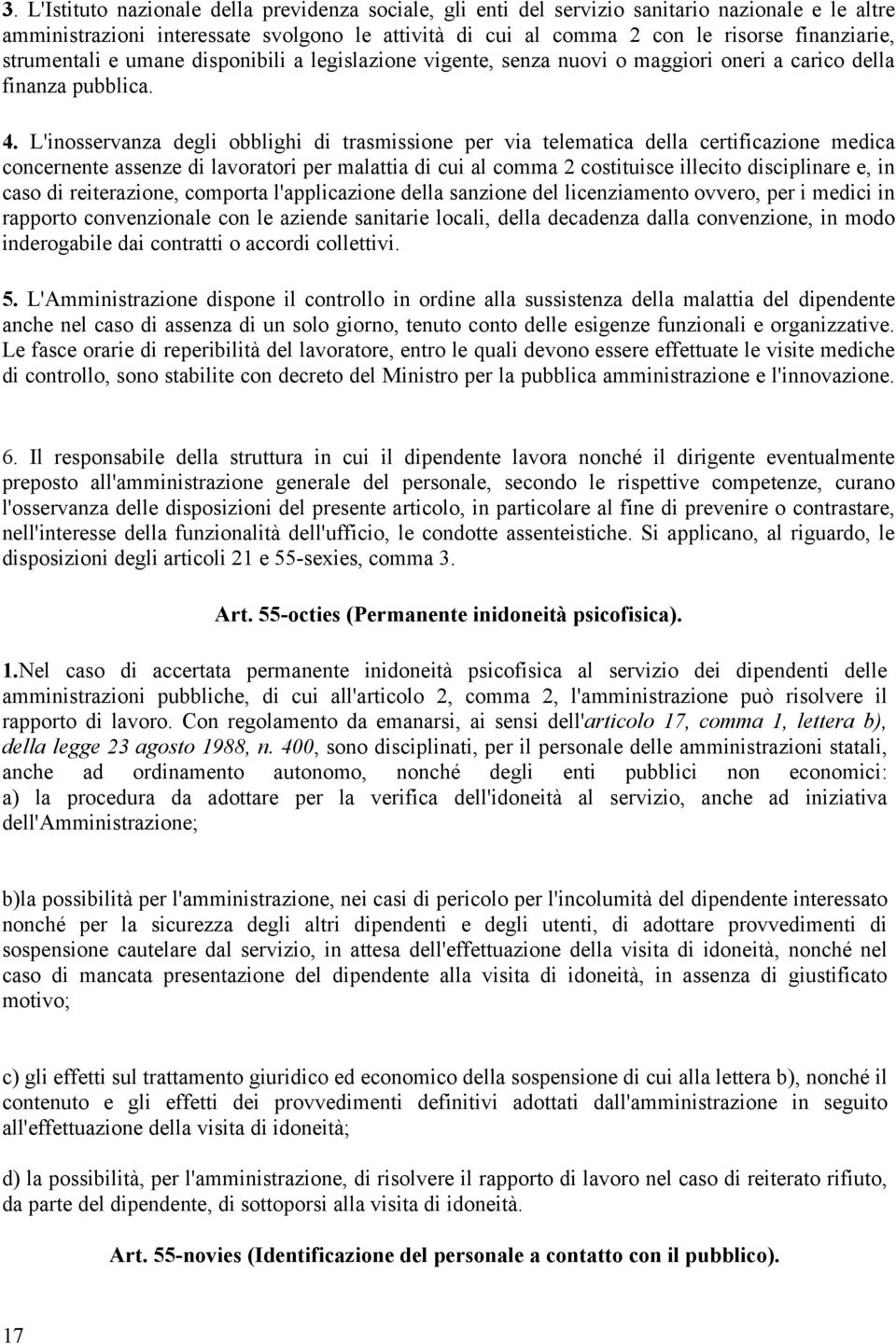 L'inosservanza degli obblighi di trasmissione per via telematica della certificazione medica concernente assenze di lavoratori per malattia di cui al comma 2 costituisce illecito disciplinare e, in