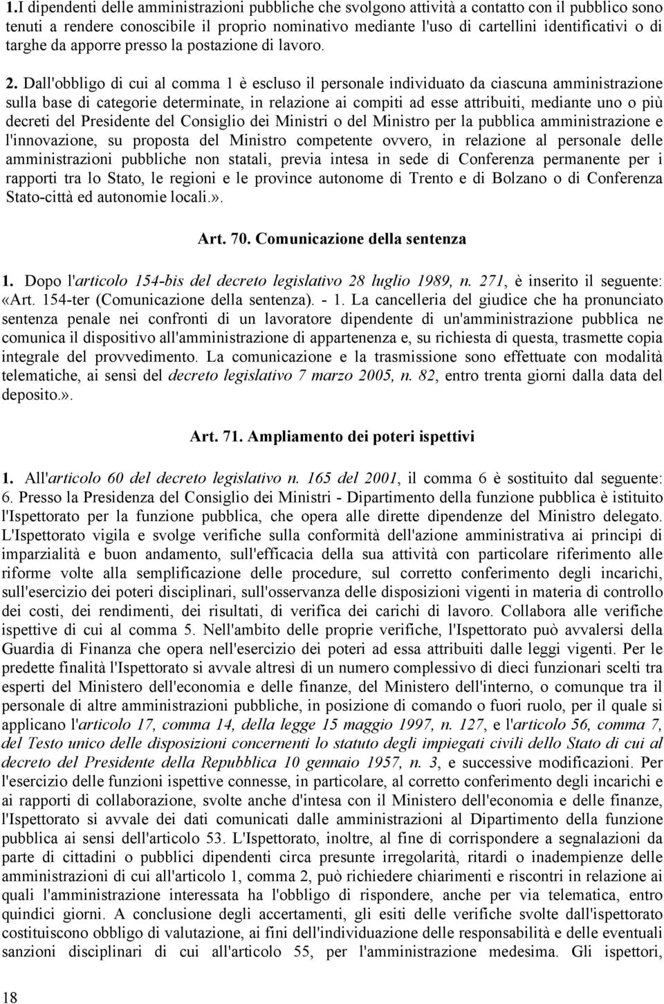 Dall'obbligo di cui al comma 1 è escluso il personale individuato da ciascuna amministrazione sulla base di categorie determinate, in relazione ai compiti ad esse attribuiti, mediante uno o più