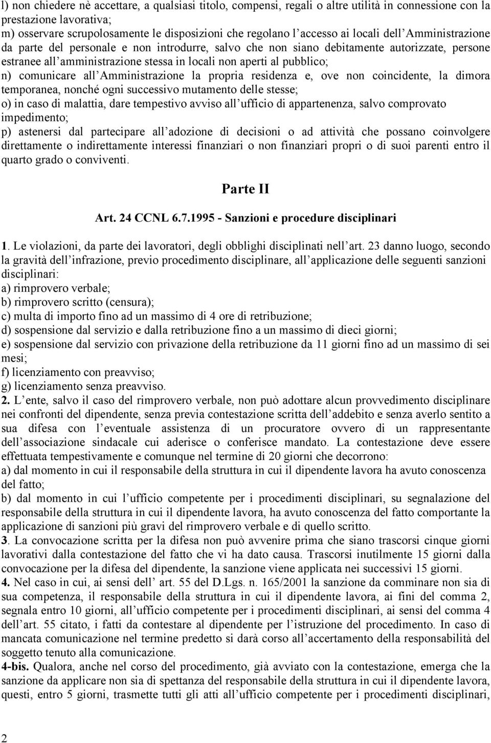 comunicare all Amministrazione la propria residenza e, ove non coincidente, la dimora temporanea, nonché ogni successivo mutamento delle stesse; o) in caso di malattia, dare tempestivo avviso all