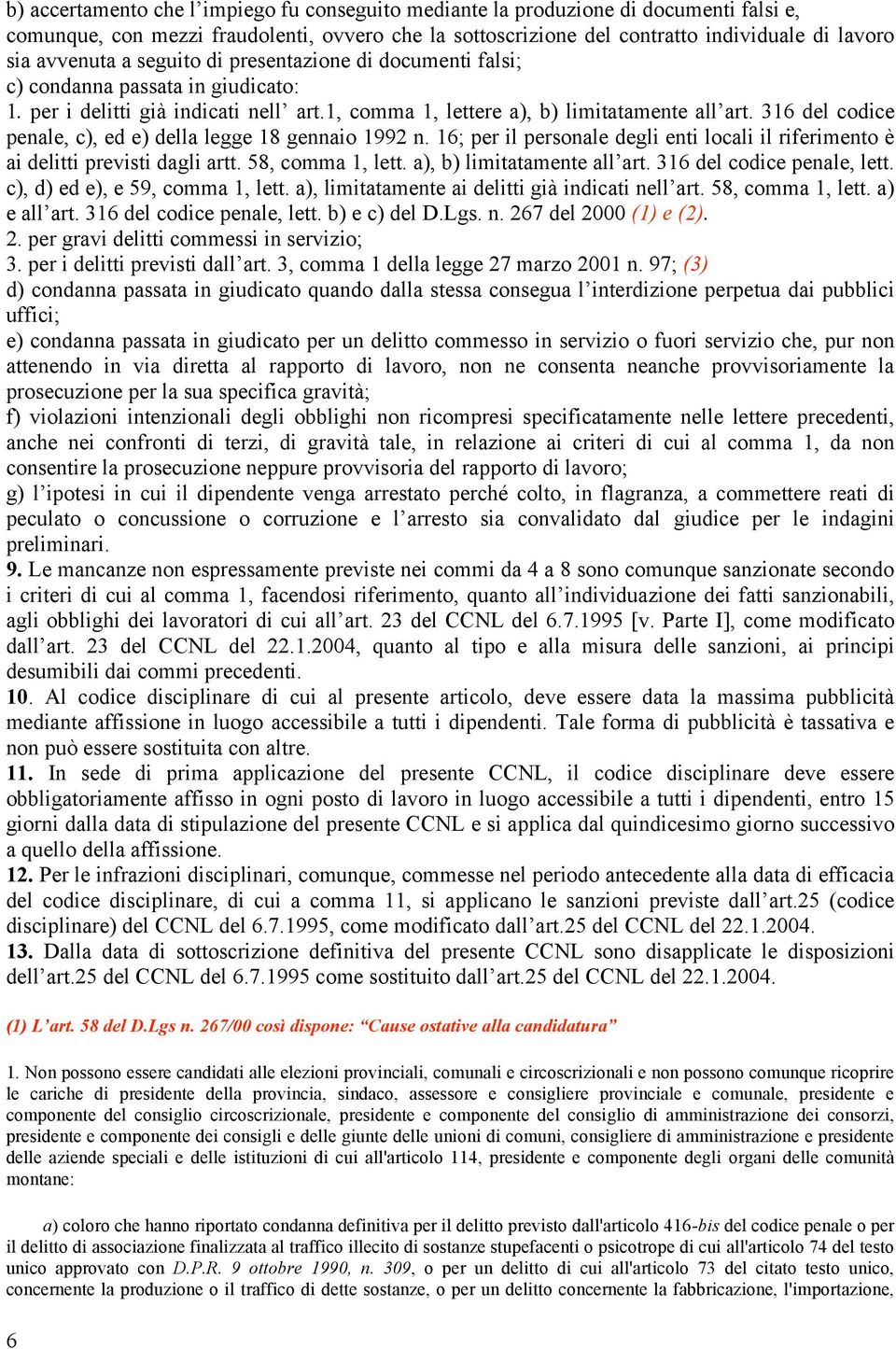 316 del codice penale, c), ed e) della legge 18 gennaio 1992 n. 16; per il personale degli enti locali il riferimento è ai delitti previsti dagli artt. 58, comma 1, lett. a), b) limitatamente all art.