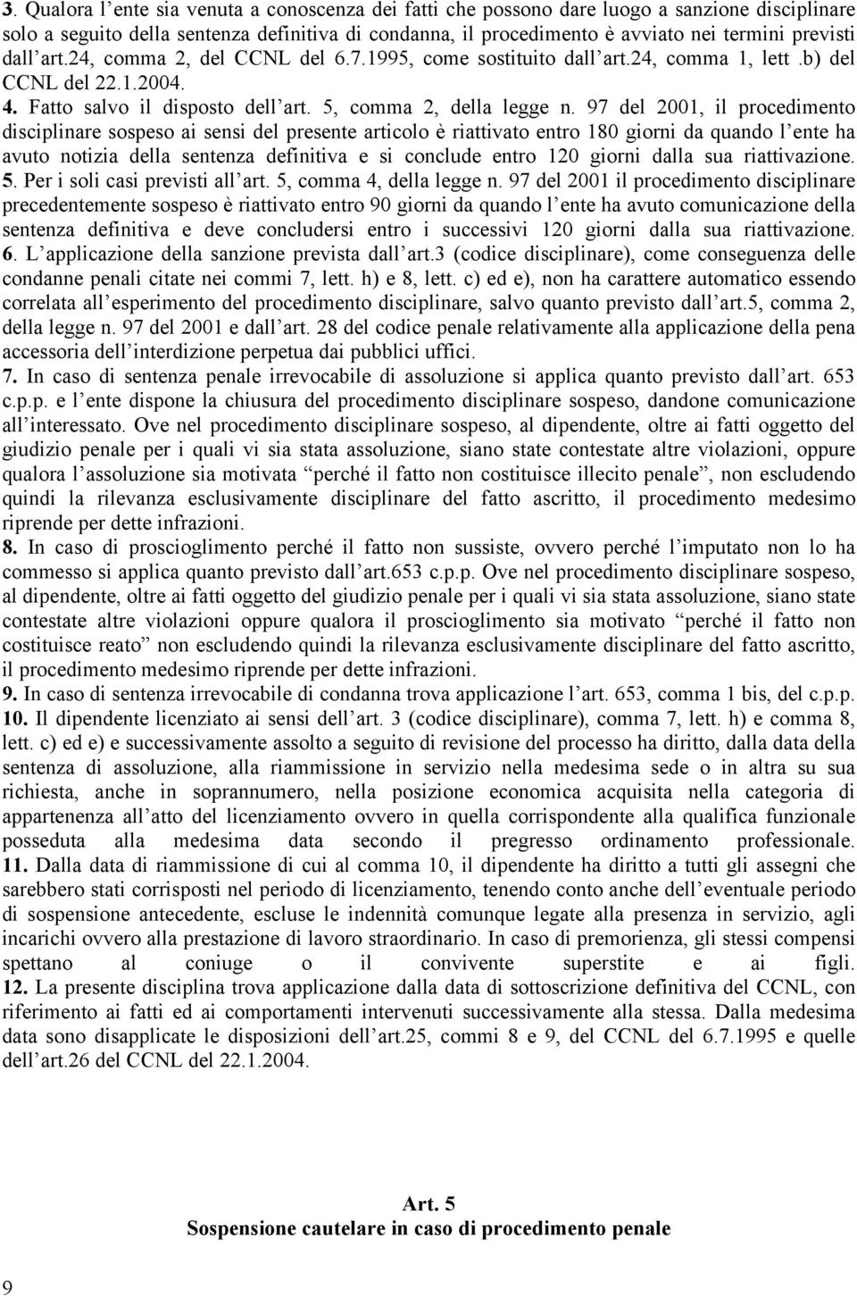 97 del 2001, il procedimento disciplinare sospeso ai sensi del presente articolo è riattivato entro 180 giorni da quando l ente ha avuto notizia della sentenza definitiva e si conclude entro 120