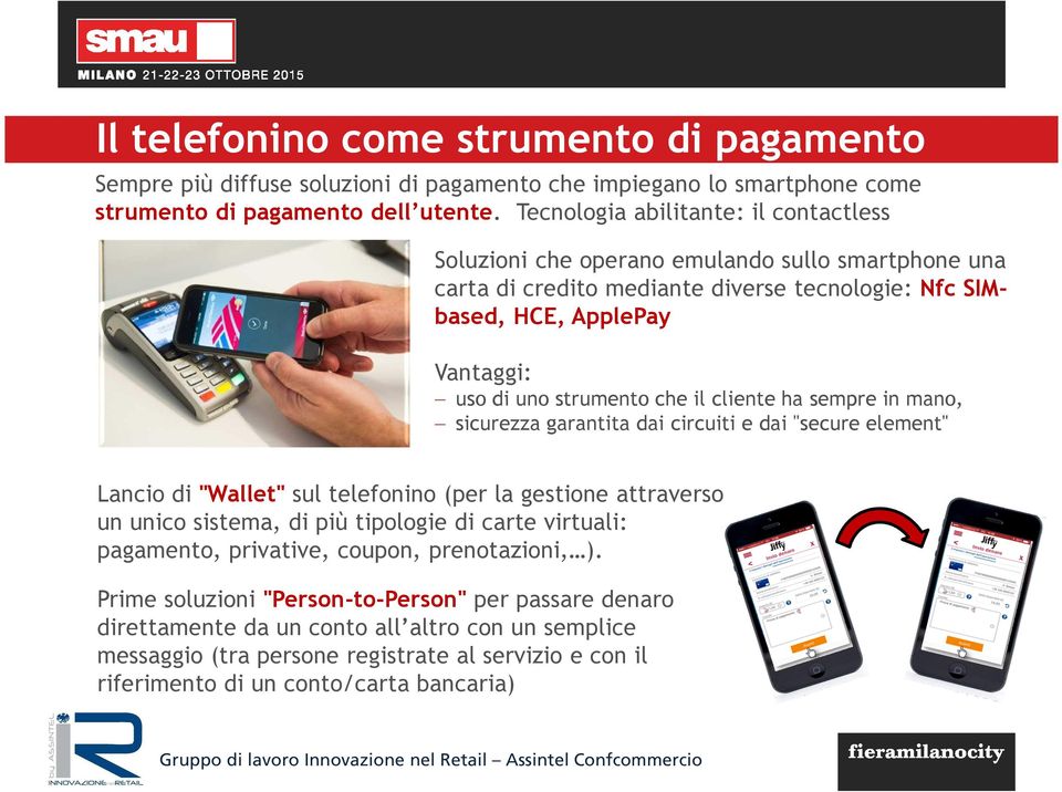 il cliente ha sempre in mano, sicurezza garantita dai circuiti e dai "secure element" Lancio di "Wallet" sul telefonino (per la gestione attraverso un unico sistema, di più tipologie di carte