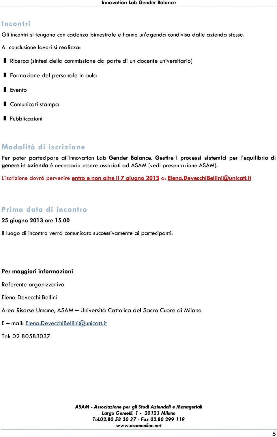 iscrizione Per poter partecipare all Innovation Lab Gender Balance. Gestire i processi sistemici per l equilibrio di genere in azienda è necessario essere associati ad ASAM (vedi presentazione ASAM).