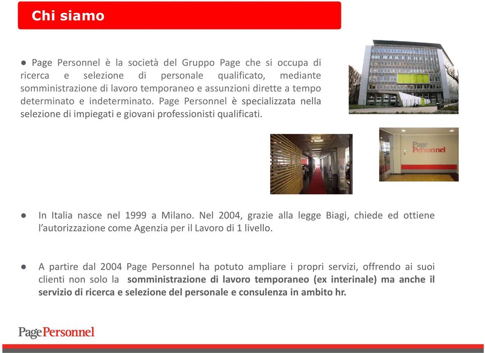 Nel 2004, grazie alla legge Biagi, chiede ed ottiene l autorizzazione come Agenzia per il Lavoro di 1 livello.