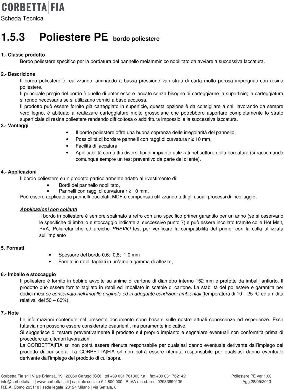 Il principale pregio del bordo è quello di poter essere laccato senza bisogno di carteggiarne la superficie; la carteggiatura si rende necessaria se si utilizzano vernici a base acquosa.