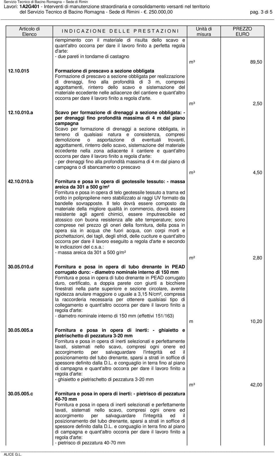 015 Formazione di prescavo a sezione obbligata Formazione di prescavo a sezione obbligata per realizzazione di drenaggi, fino alla profondità di 3 m, compresi aggottamenti, rinterro dello scavo e