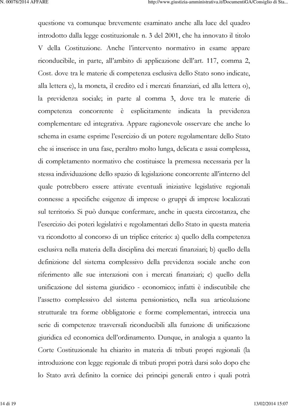 dove tra le materie di competenza esclusiva dello Stato sono indicate, alla lettera e), la moneta, il credito ed i mercati finanziari, ed alla lettera o), la previdenza sociale; in parte al comma 3,