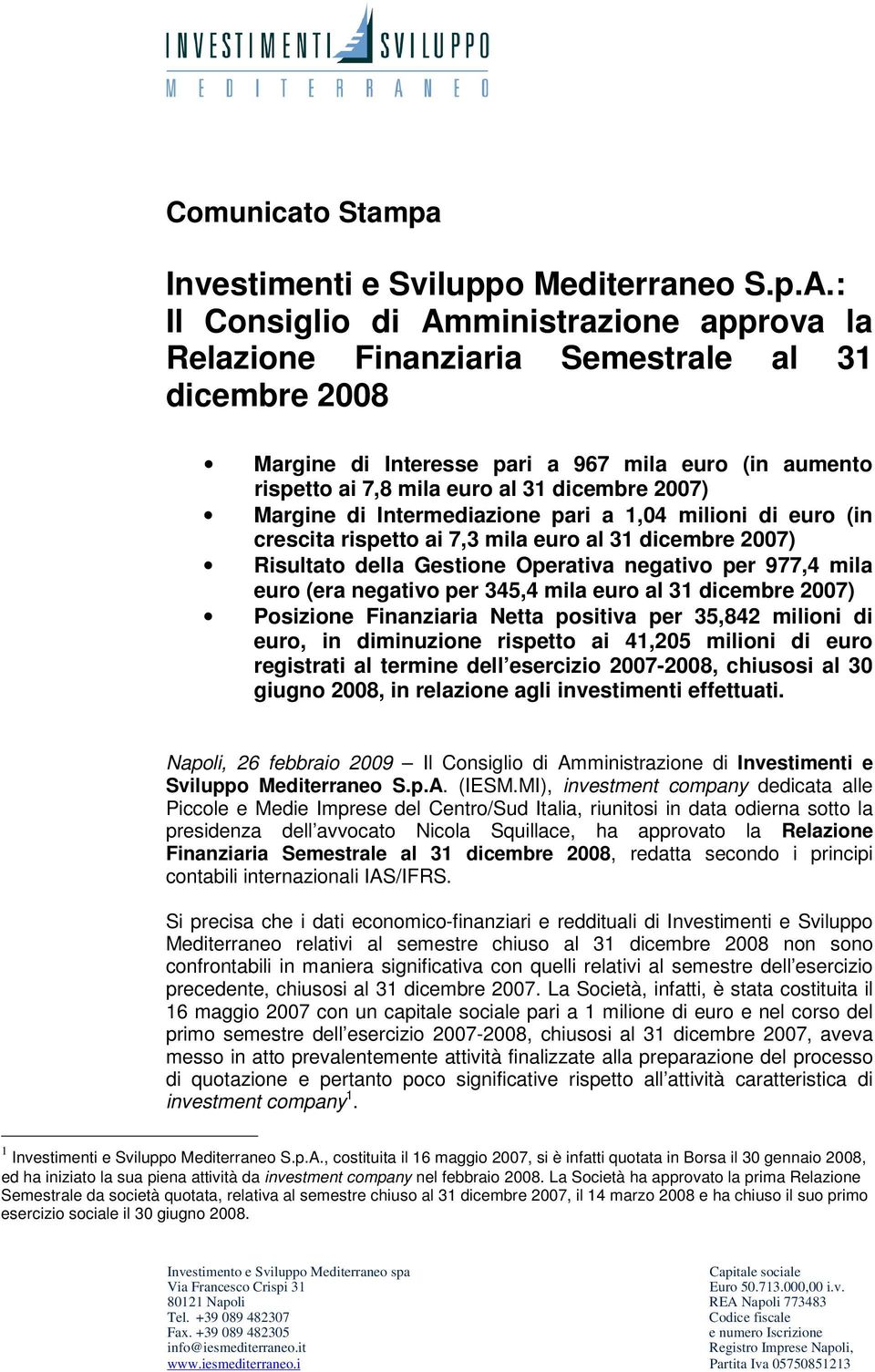 Margine di Intermediazione pari a 1,04 milioni di euro (in crescita rispetto ai 7,3 mila euro al 31 dicembre 2007) Risultato della Gestione Operativa negativo per 977,4 mila euro (era negativo per