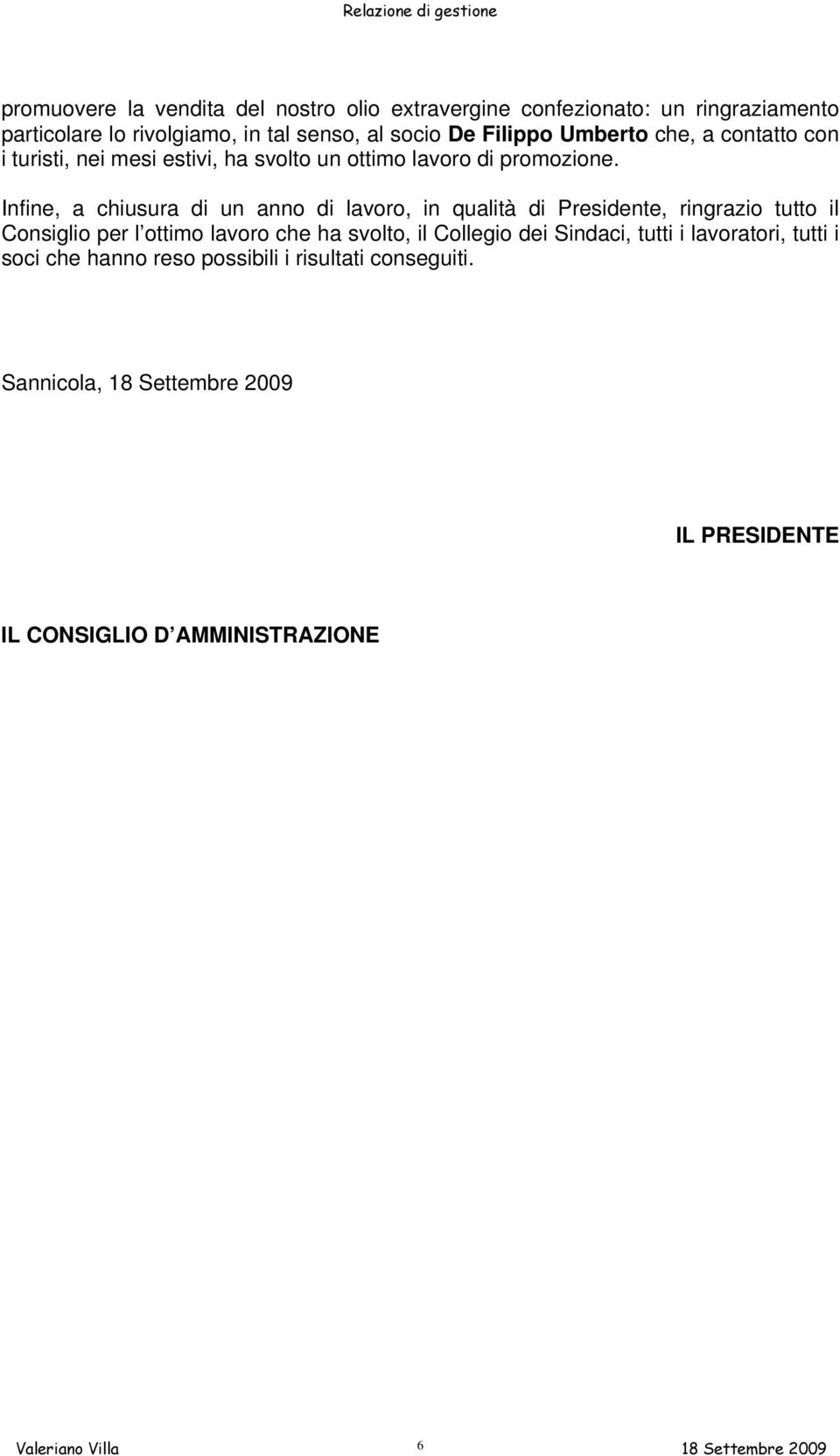 Infine, a chiusura di un anno di lavoro, in qualità di Presidente, ringrazio tutto il Consiglio per l ottimo lavoro che ha svolto, il