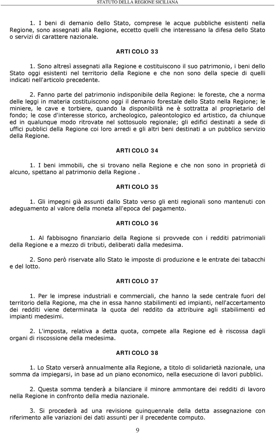 Sono altresì assegnati alla Regione e costituiscono il suo patrimonio, i beni dello Stato oggi esistenti nel territorio della Regione e che non sono della specie di quelli indicati nell'articolo