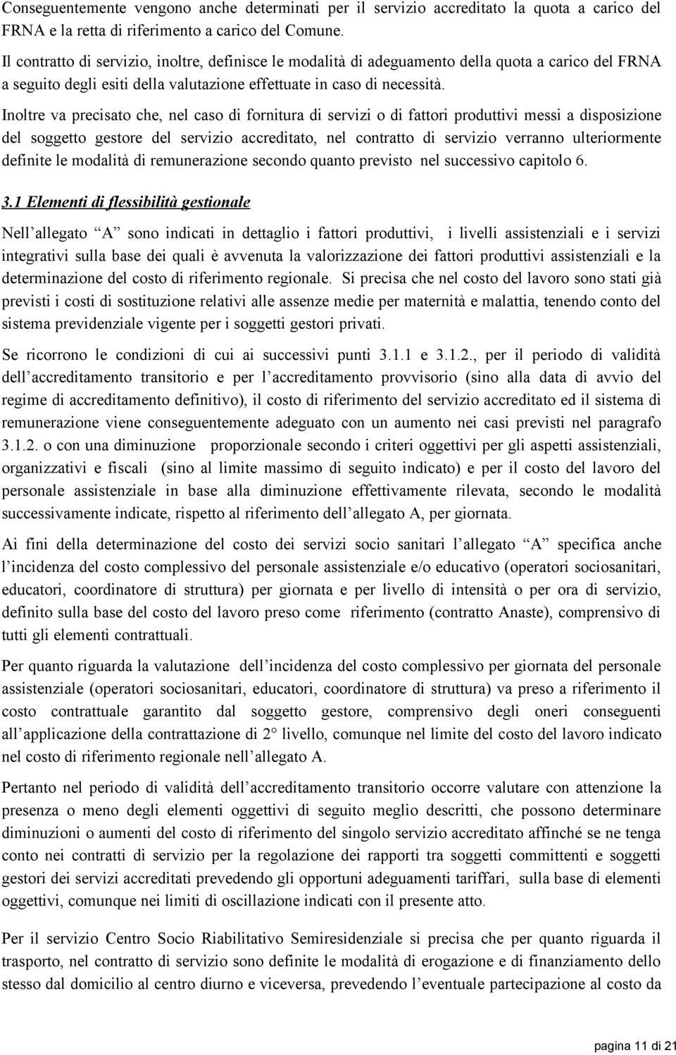 Inoltre va precisato che, nel caso di fornitura di servizi o di fattori produttivi messi a disposizione del soggetto gestore del servizio accreditato, nel contratto di servizio verranno ulteriormente