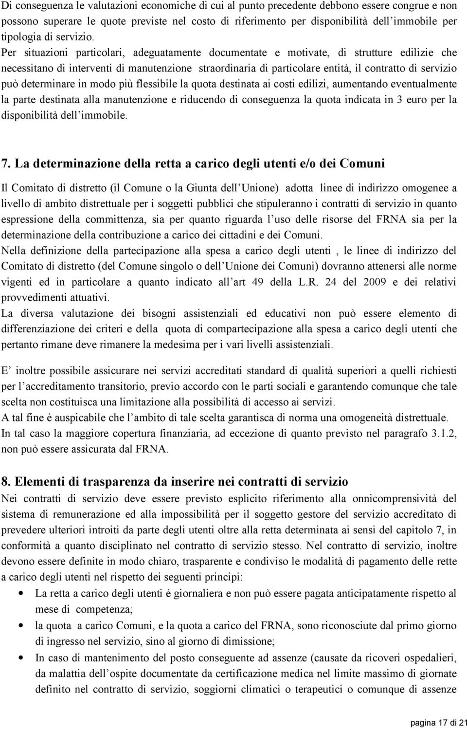 Per situazioni particolari, adeguatamente documentate e motivate, di strutture edilizie che necessitano di interventi di manutenzione straordinaria di particolare entità, il contratto di servizio può