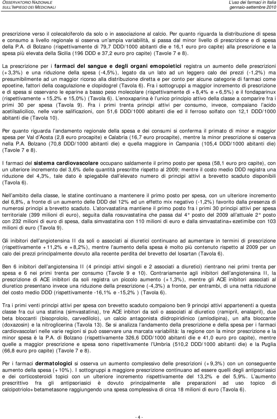 di Bolzano (rispettivamente di 79,7 DDD/1000 abitanti die e 16,1 euro pro capite) alla prescrizione e la spesa più elevata della Sicilia (196 DDD e 37,2 euro pro capite) (Tavole 7 e 8).