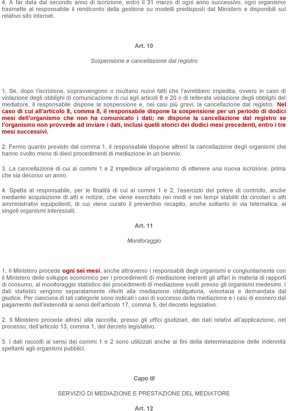 Se, dopo l iscrizione, sopravvengono o risultano nuovi fatti che l avrebbero impedita, ovvero in caso di violazione degli obblighi di comunicazione di cui agli articoli 8 e 20 o di reiterata