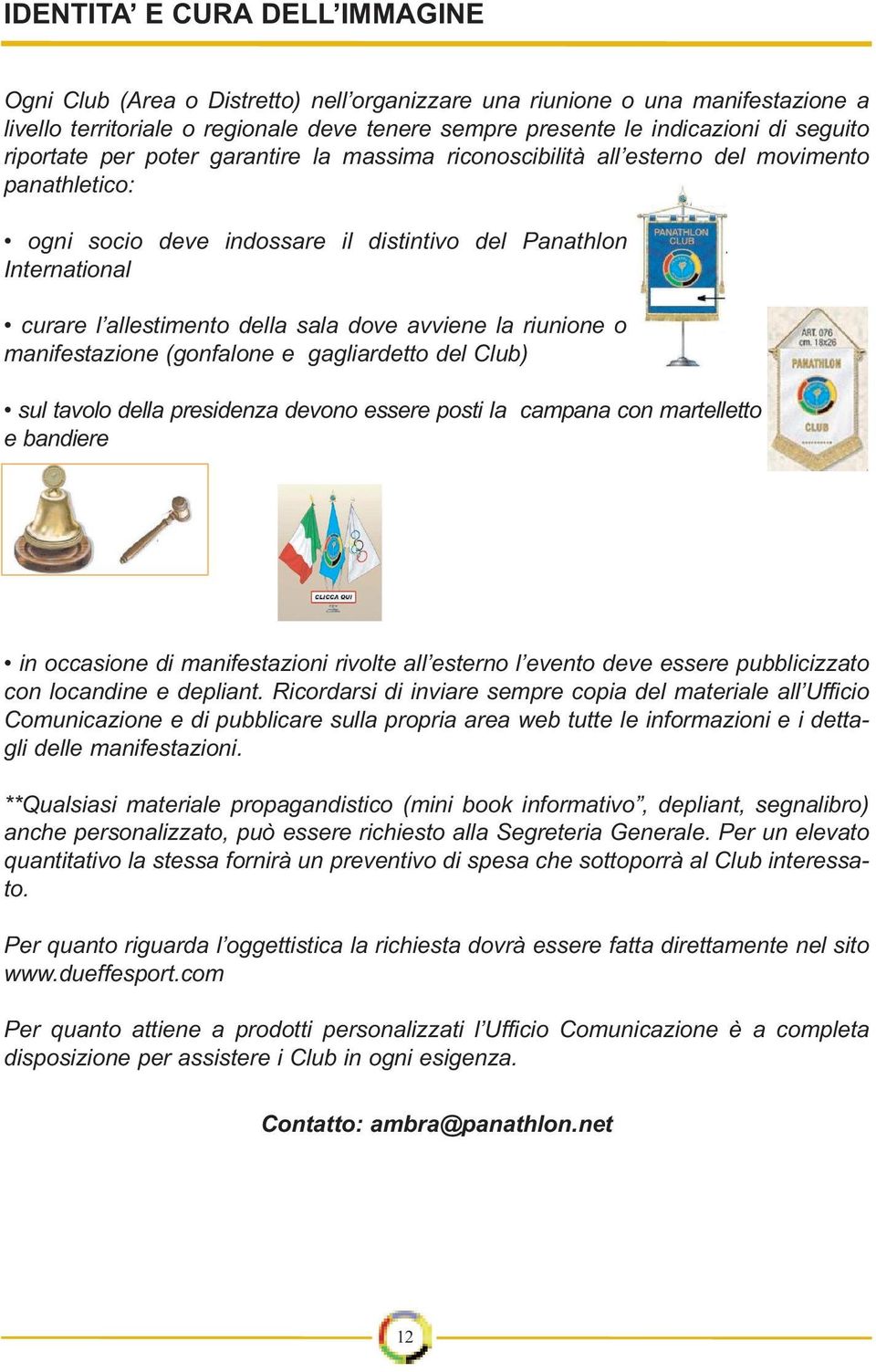 dove avviene la riunione o manifestazione (gonfalone e gagliardetto del Club) sul tavolo della presidenza devono essere posti la campana con martelletto e bandiere in occasione di manifestazioni