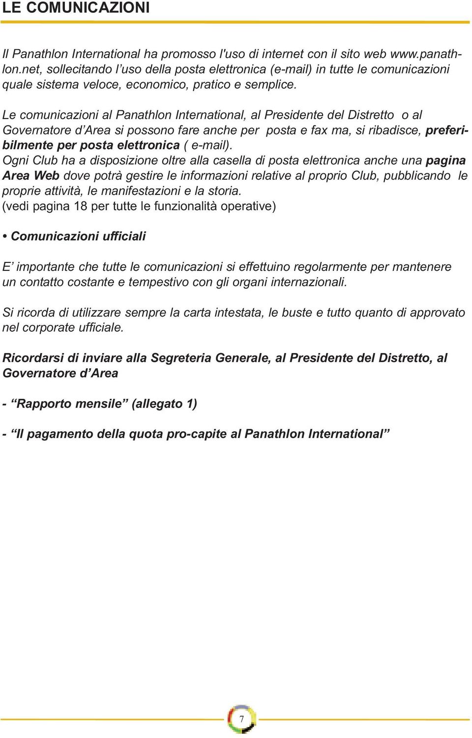 Le comunicazioni al Panathlon International, al Presidente del Distretto o al Governatore d Area si possono fare anche per posta e fax ma, si ribadisce, preferibilmente per posta elettronica (