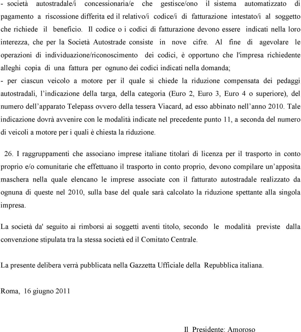 Al fine di agevolare le operazioni di individuazione/riconoscimento dei codici, è opportuno che l'impresa richiedente alleghi copia di una fattura per ognuno dei codici indicati nella domanda; - per