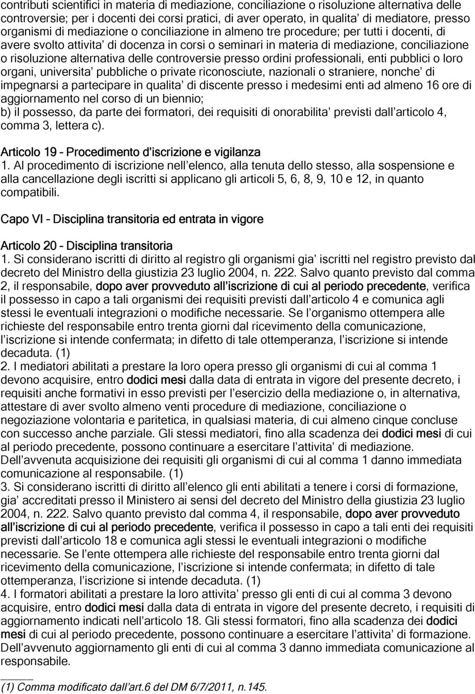 alternativa delle controversie presso ordini professionali, enti pubblici o loro organi, universita pubbliche o private riconosciute, nazionali o straniere, nonche di impegnarsi a partecipare in