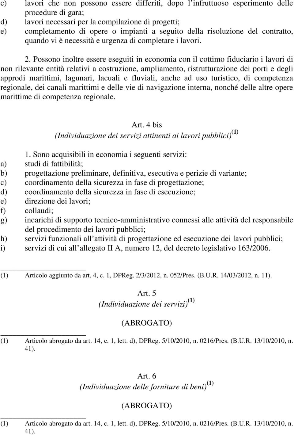 Possono inoltre essere eseguiti in economia con il cottimo fiduciario i lavori di non rilevante entità relativi a costruzione, ampliamento, ristrutturazione dei porti e degli approdi marittimi,