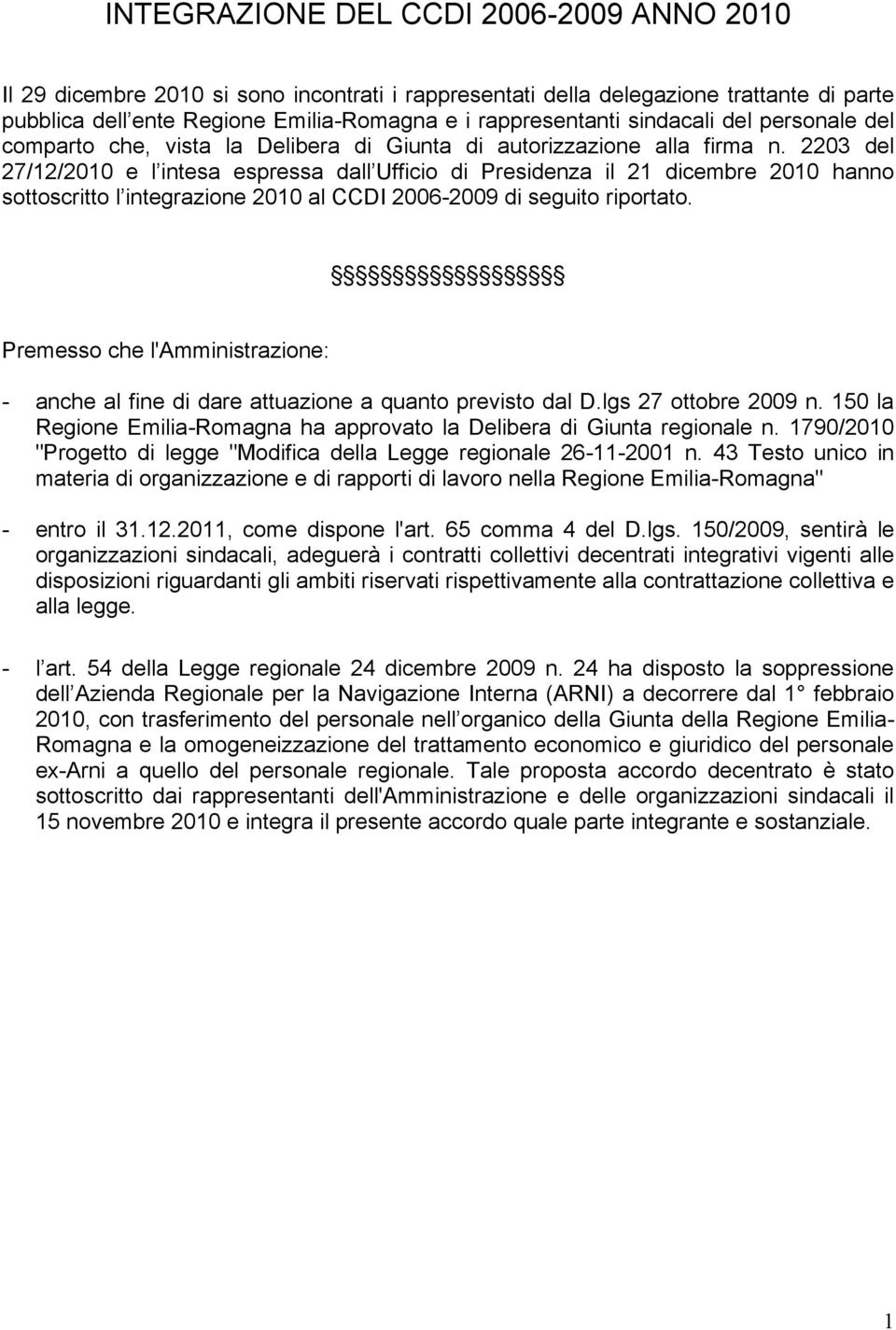 2203 del 27/12/2010 e l intesa espressa dall Ufficio di Presidenza il 21 dicembre 2010 hanno sottoscritto l integrazione 2010 al CCDI 2006-2009 di seguito riportato.