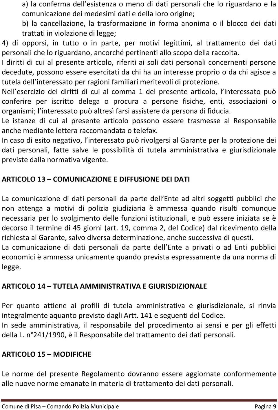 I diritti di cui al presente articolo, riferiti ai soli dati personali concernenti persone decedute, possono essere esercitati da chi ha un interesse proprio o da chi agisce a tutela dell interessato